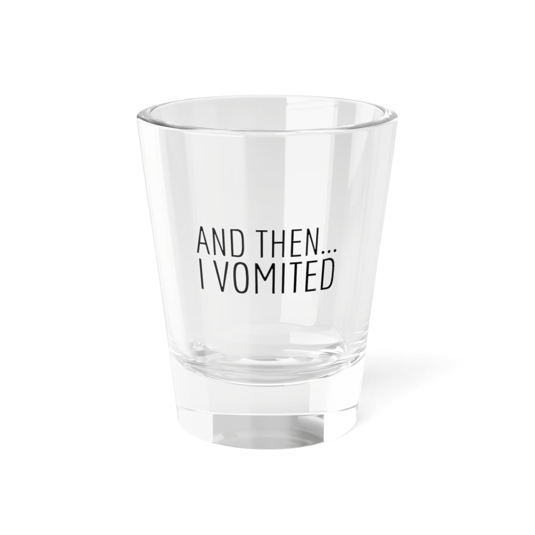 And Then I Vomited... Shot Glass