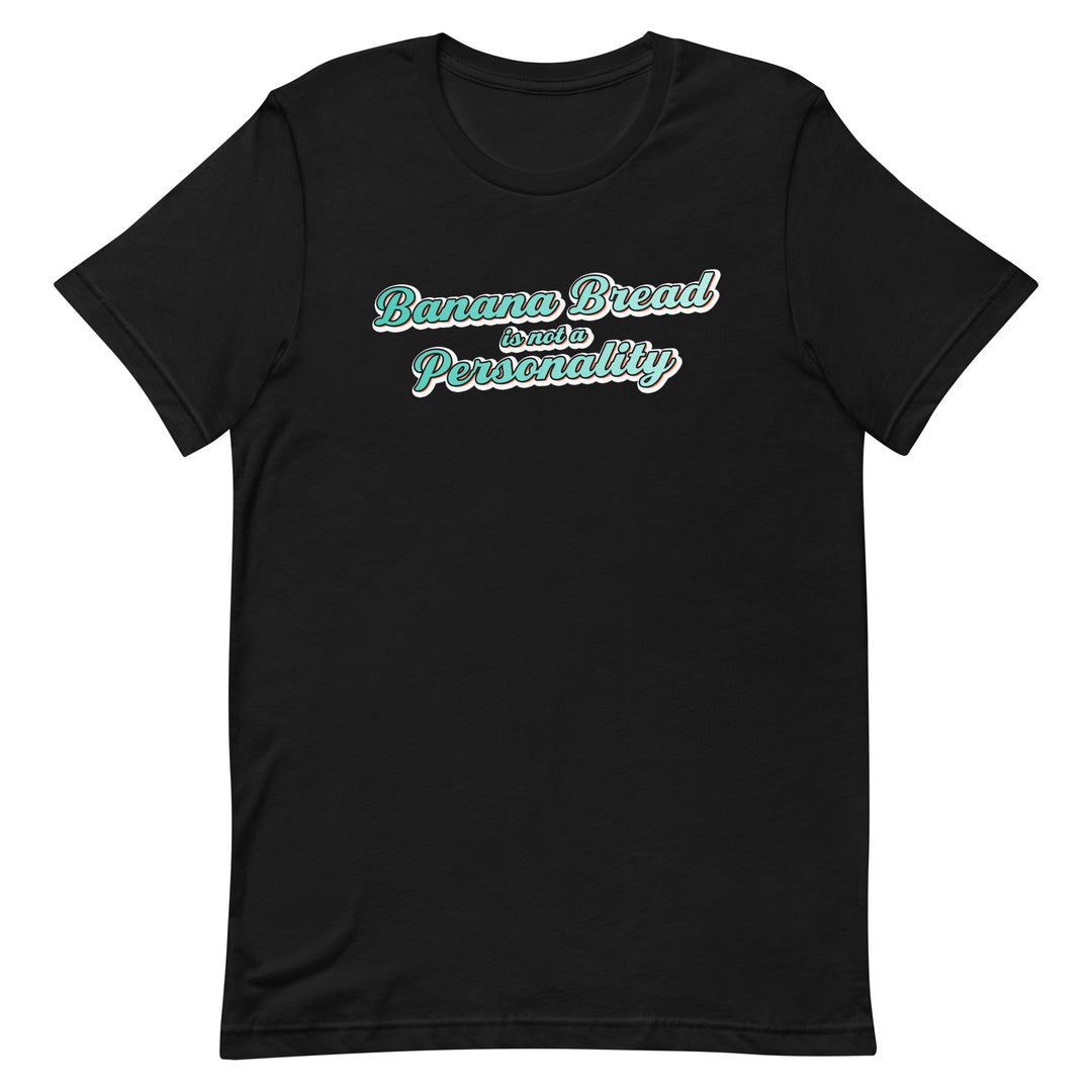 Banana Bread is not a Personality - T-Shirt